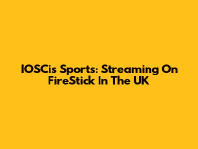IOSCis Sports: Streaming On FireStick In The UK