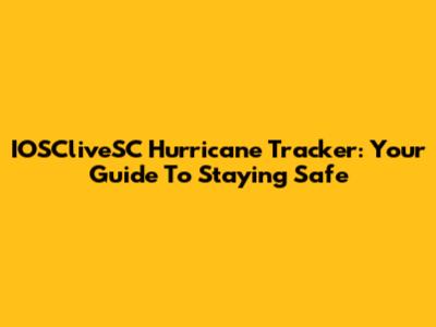 IOSCliveSC Hurricane Tracker: Your Guide To Staying Safe
