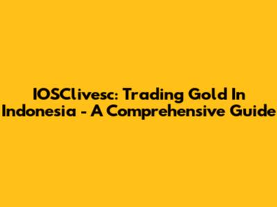 IOSClivesc: Trading Gold In Indonesia - A Comprehensive Guide