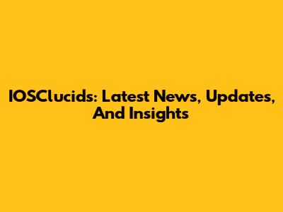 IOSClucids: Latest News, Updates, And Insights