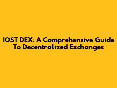IOST DEX: A Comprehensive Guide To Decentralized Exchanges