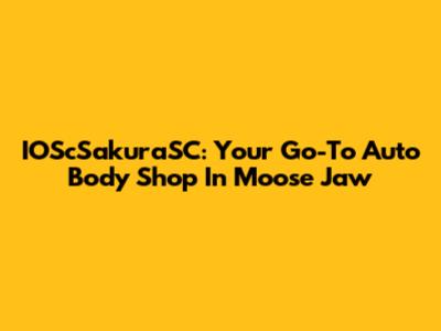 IOScSakuraSC: Your Go-To Auto Body Shop In Moose Jaw