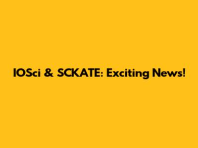 IOSci & SCKATE: Exciting News!