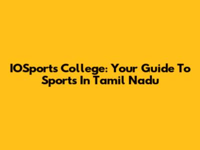 IOSports College: Your Guide To Sports In Tamil Nadu