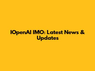 IOpenAI IMO: Latest News & Updates