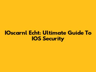 IOscarnl Echt: Ultimate Guide To IOS Security