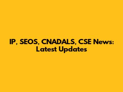 IP, SEOS, CNADALS, CSE News: Latest Updates