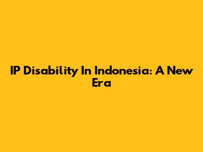 IP Disability In Indonesia: A New Era