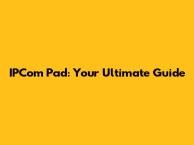IPCom Pad: Your Ultimate Guide