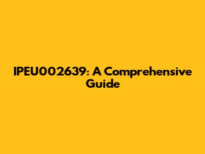 IPEU002639: A Comprehensive Guide