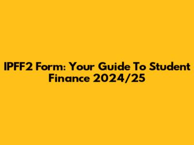 IPFF2 Form: Your Guide To Student Finance 2024/25