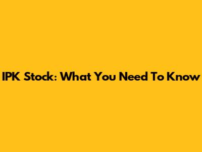 IPK Stock: What You Need To Know