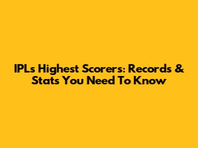 IPL's Highest Scorers: Records & Stats You Need To Know