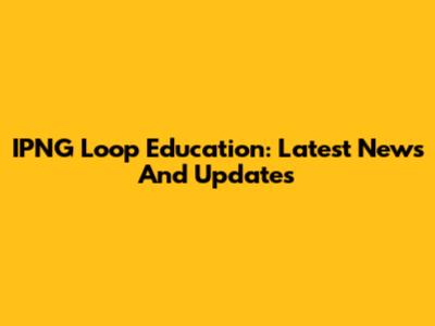IPNG Loop Education: Latest News And Updates