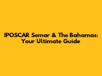 IPOSCAR Semar & The Bahamas: Your Ultimate Guide