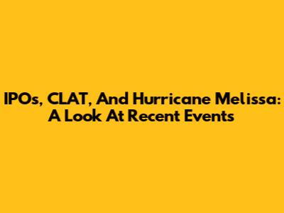 IPOs, CLAT, And Hurricane Melissa: A Look At Recent Events