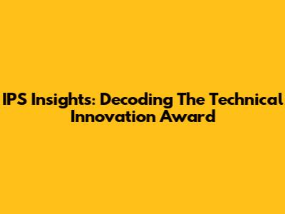 IPS Insights: Decoding The Technical Innovation Award