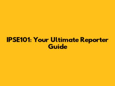 IPSE101: Your Ultimate Reporter Guide