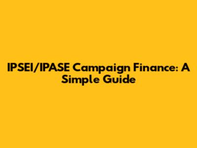 IPSEI/IPASE Campaign Finance: A Simple Guide