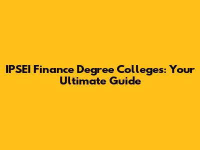IPSEI Finance Degree Colleges: Your Ultimate Guide