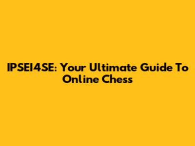 IPSEI4SE: Your Ultimate Guide To Online Chess