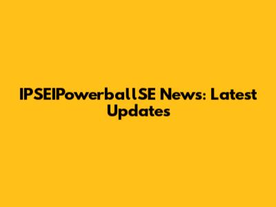 IPSEIPowerballSE News: Latest Updates