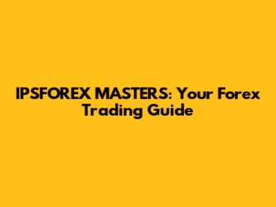 IPSFOREX MASTERS: Your Forex Trading Guide
