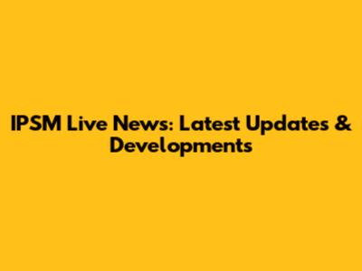 IPSM Live News: Latest Updates & Developments