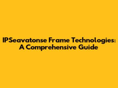 IPSeavatonse Frame Technologies: A Comprehensive Guide