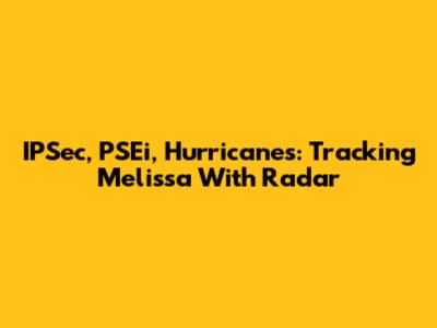 IPSec, PSEi, Hurricanes: Tracking Melissa With Radar