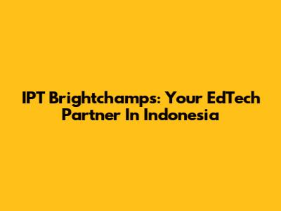 IPT Brightchamps: Your EdTech Partner In Indonesia