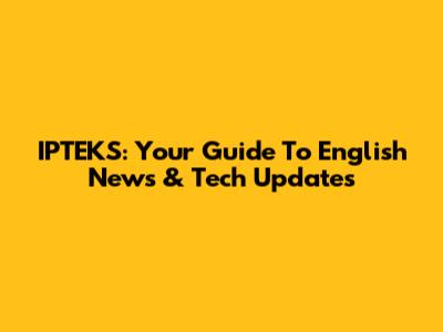 IPTEKS: Your Guide To English News & Tech Updates