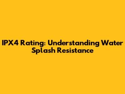 IPX4 Rating: Understanding Water Splash Resistance