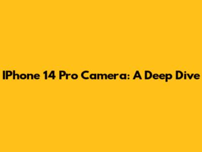 IPhone 14 Pro Camera: A Deep Dive