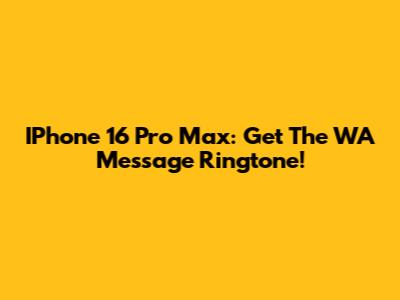 IPhone 16 Pro Max: Get The WA Message Ringtone!