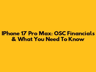 IPhone 17 Pro Max: OSC Financials & What You Need To Know