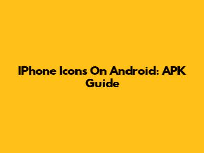 IPhone Icons On Android: APK Guide