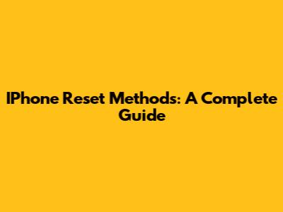 IPhone Reset Methods: A Complete Guide