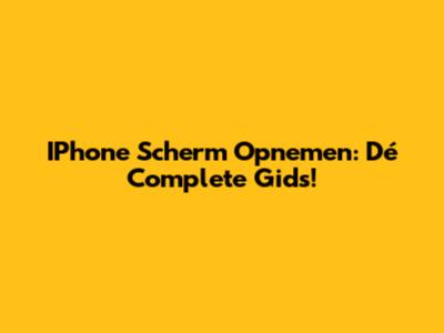 IPhone Scherm Opnemen: Dé Complete Gids!