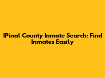 IPinal County Inmate Search: Find Inmates Easily