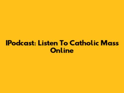 IPodcast: Listen To Catholic Mass Online