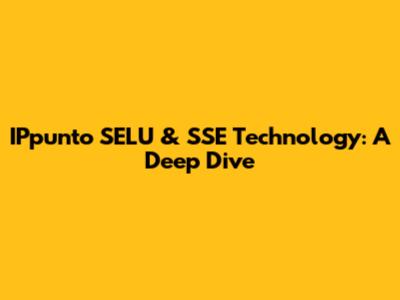 IPpunto SELU & SSE Technology: A Deep Dive
