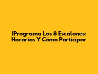 IPrograma Los 8 Escalones: Horarios Y Cómo Participar