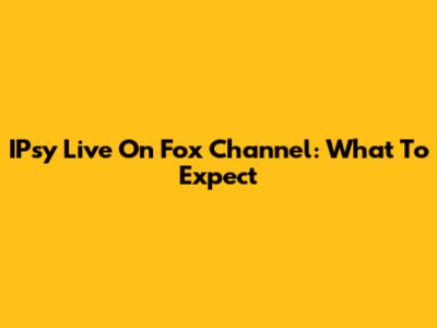 IPsy Live On Fox Channel: What To Expect