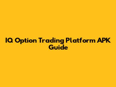 IQ Option Trading Platform APK Guide