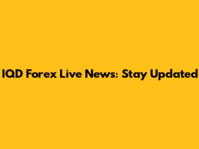 IQD Forex Live News: Stay Updated