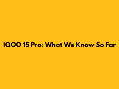 IQOO 15 Pro: What We Know So Far