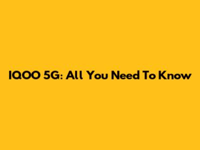 IQOO 5G: All You Need To Know