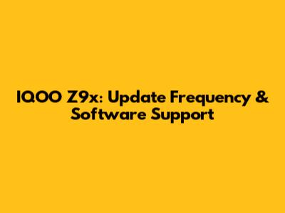 IQOO Z9x: Update Frequency & Software Support