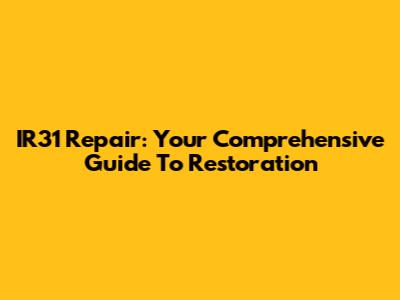 IR31 Repair: Your Comprehensive Guide To Restoration